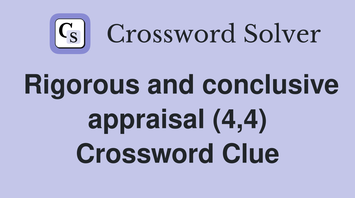 Rigorous and conclusive appraisal (4,4) Crossword Clue