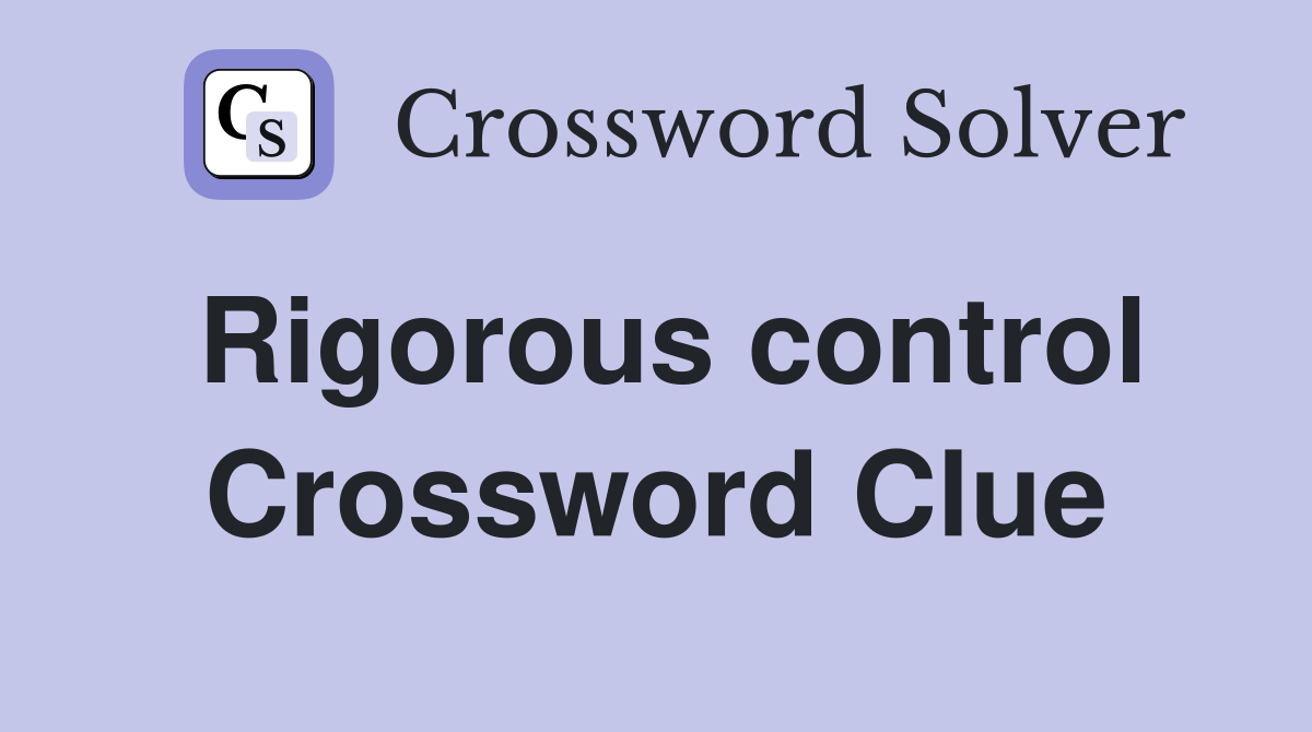 Rigorous control Crossword Clue