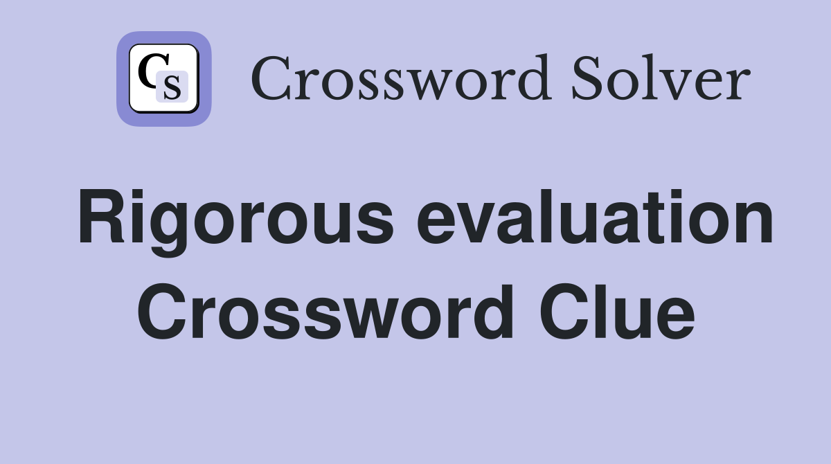 Rigorous evaluation Crossword Clue