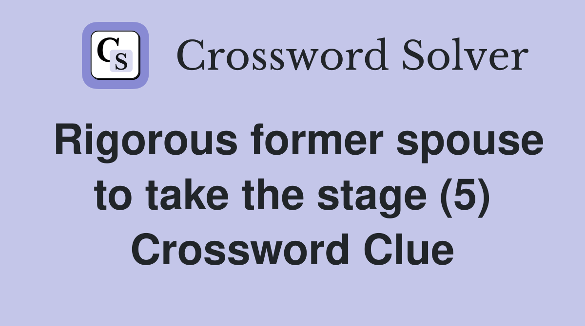Rigorous former spouse to take the stage (5) Crossword Clue