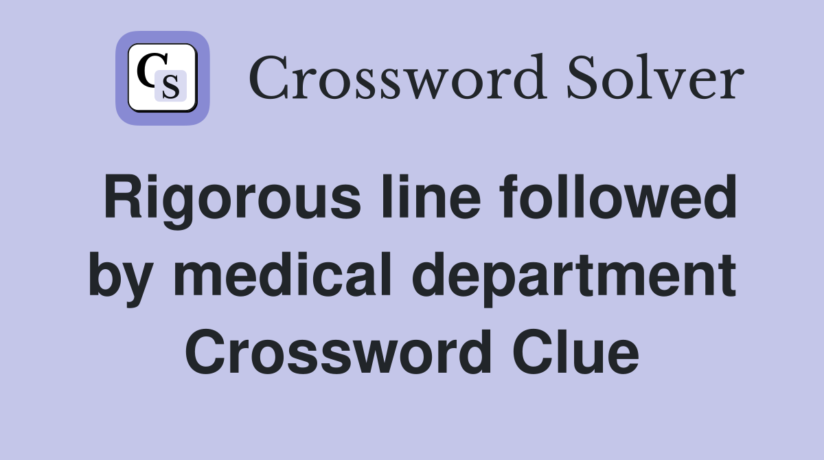 Rigorous line followed by medical department Crossword Clue