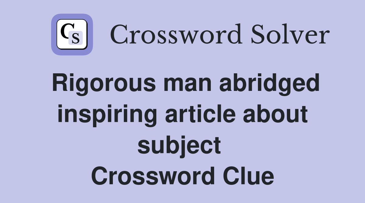 Rigorous man abridged inspiring article about subject  Crossword Clue