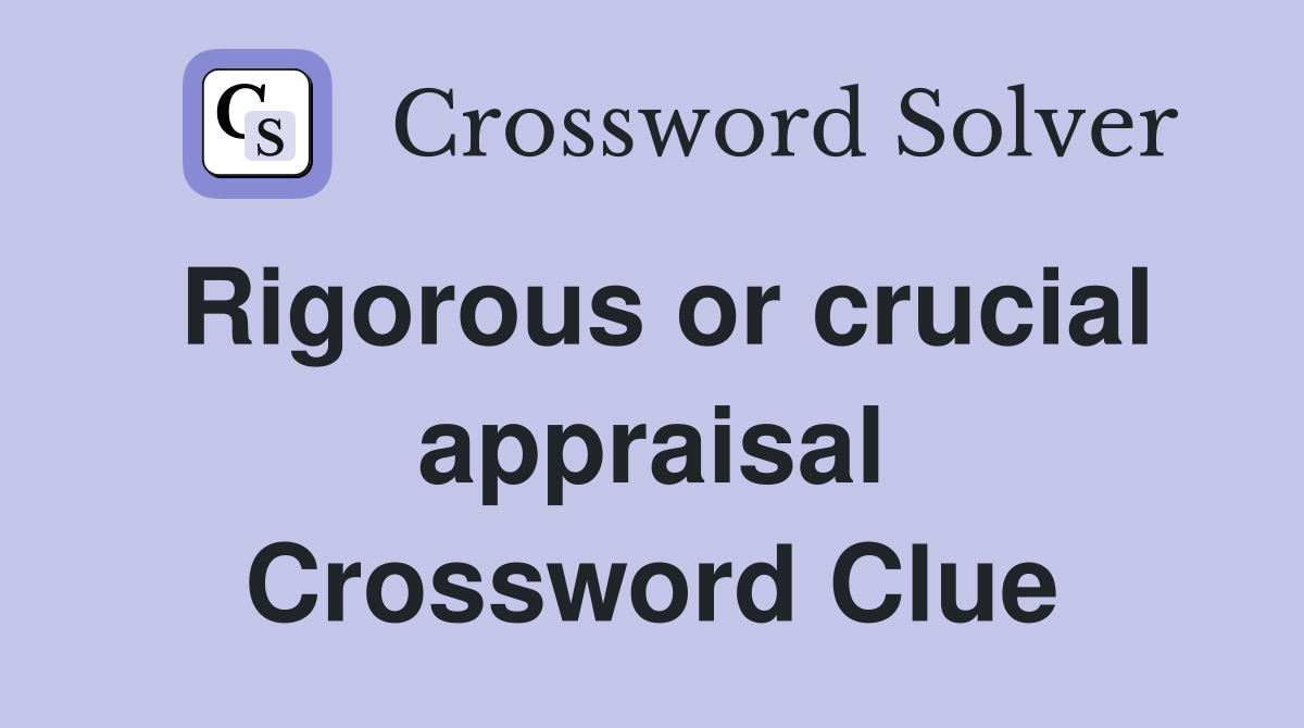 Rigorous or crucial appraisal Crossword Clue