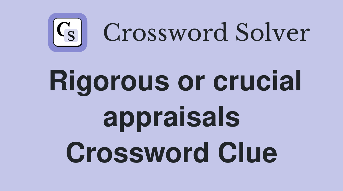 Rigorous or crucial appraisals Crossword Clue