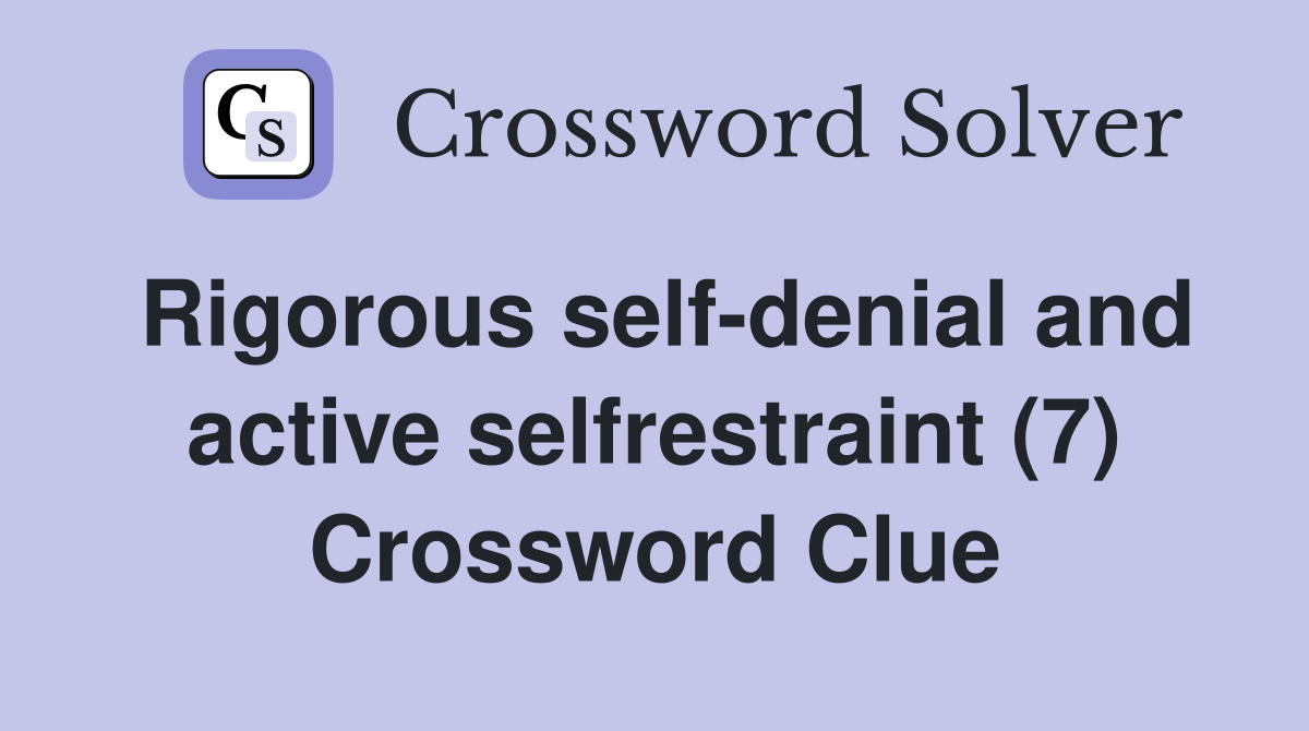 Rigorous self-denial and active selfrestraint (7) Crossword Clue