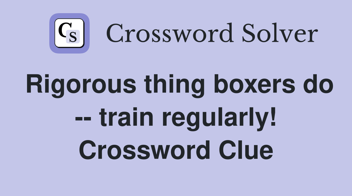 Rigorous thing boxers do -- train regularly! Crossword Clue