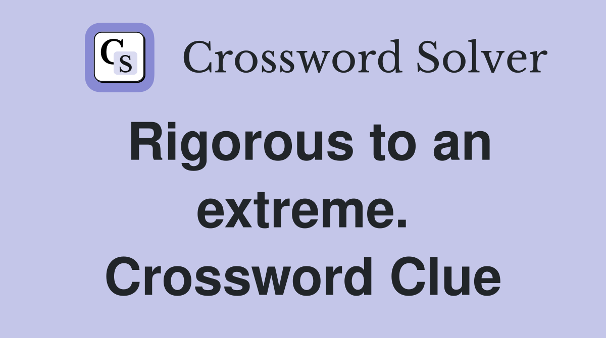 Rigorous to an extreme. Crossword Clue
