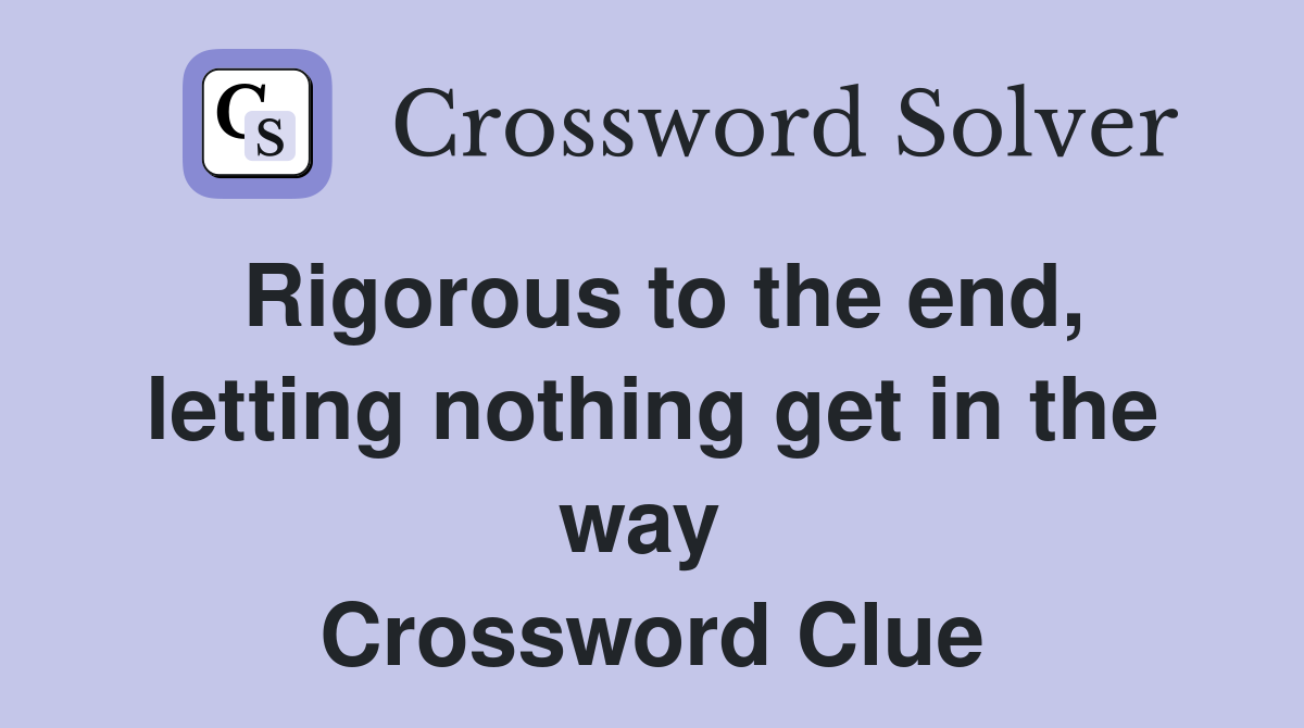 Rigorous to the end, letting nothing get in the way  Crossword Clue