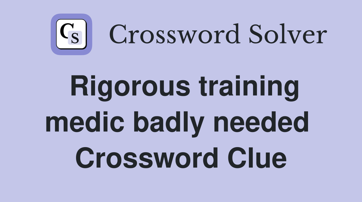 Rigorous training medic badly needed  Crossword Clue