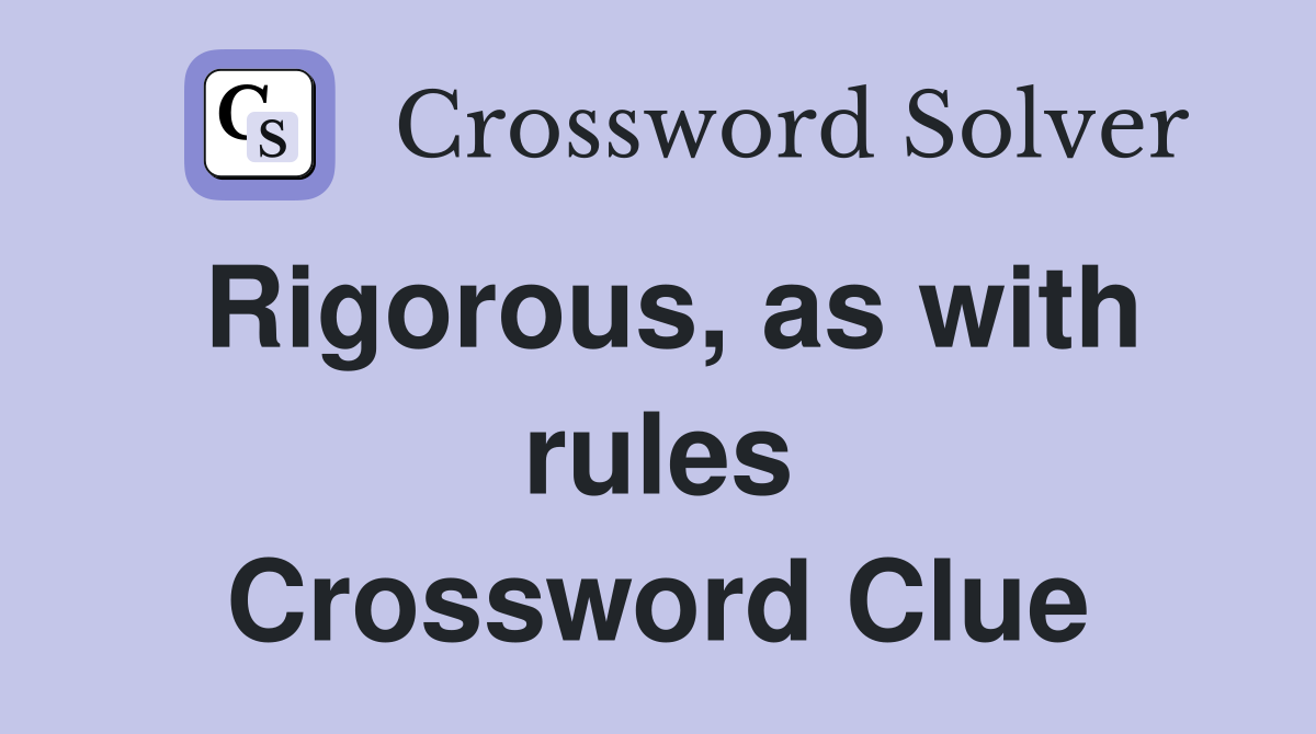 Rigorous, as with rules Crossword Clue