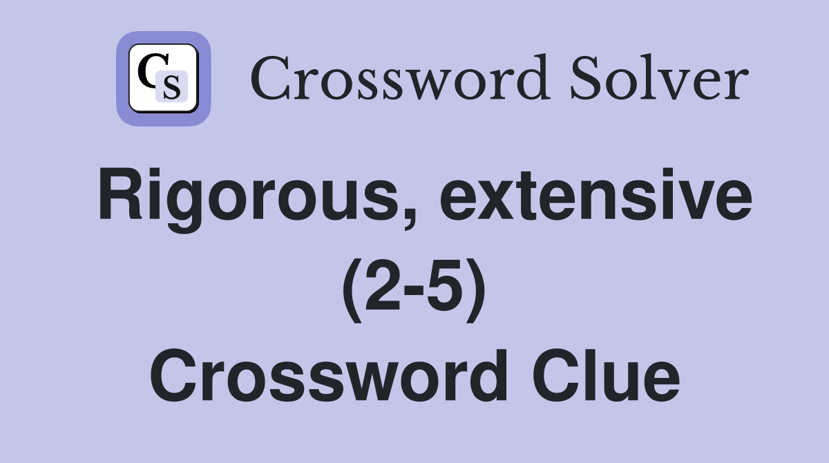 Rigorous, extensive (2-5) Crossword Clue