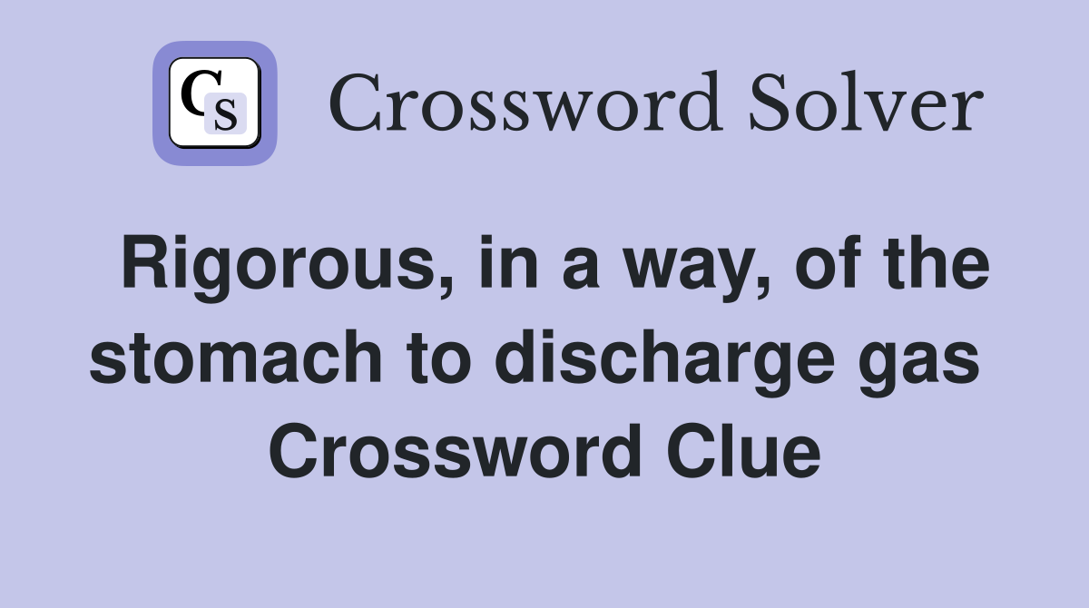Rigorous, in a way, of the stomach to discharge gas  Crossword Clue