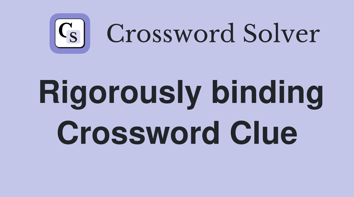 Rigorously binding Crossword Clue