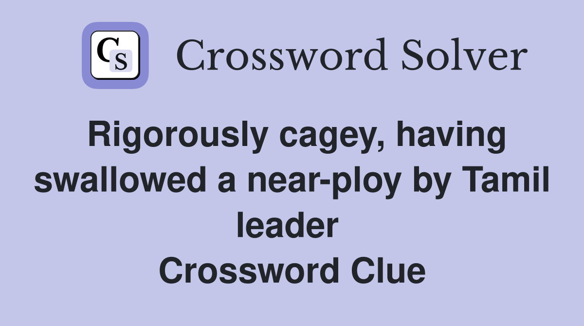 Rigorously cagey, having swallowed a near-ploy by Tamil leader  Crossword Clue