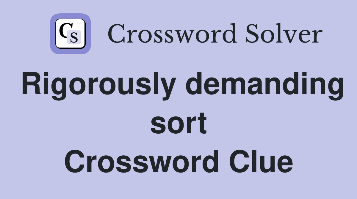 Rigorously demanding sort Crossword Clue