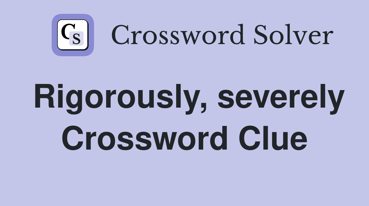 Rigorously, severely Crossword Clue