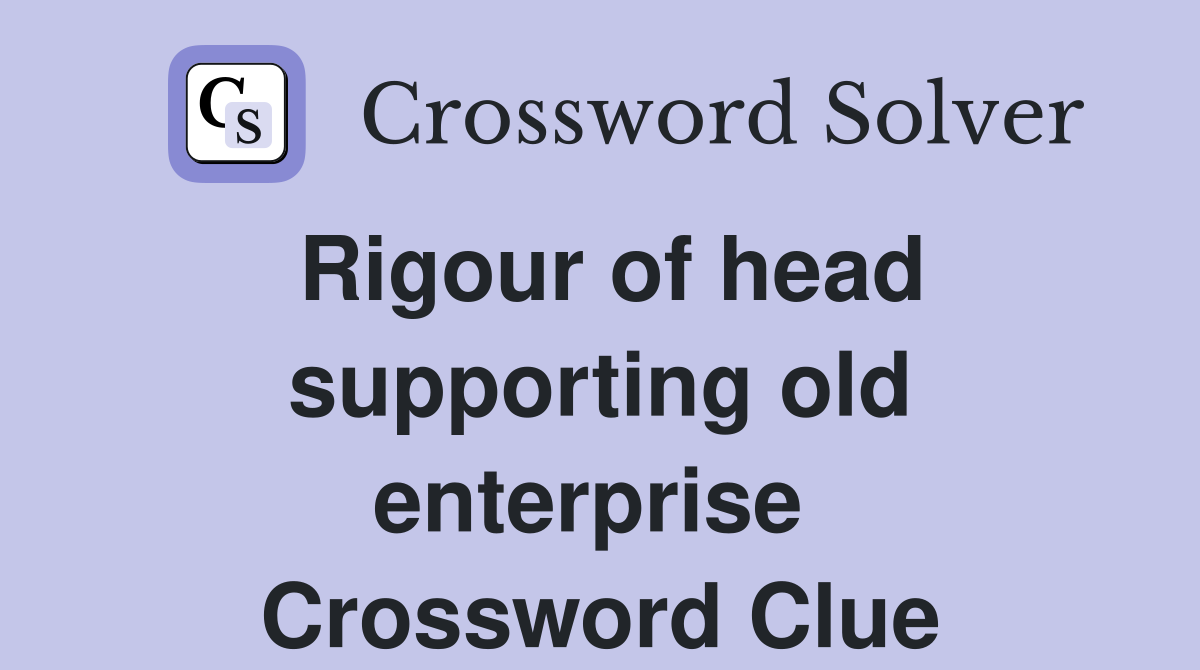 Rigour of head supporting old enterprise  Crossword Clue