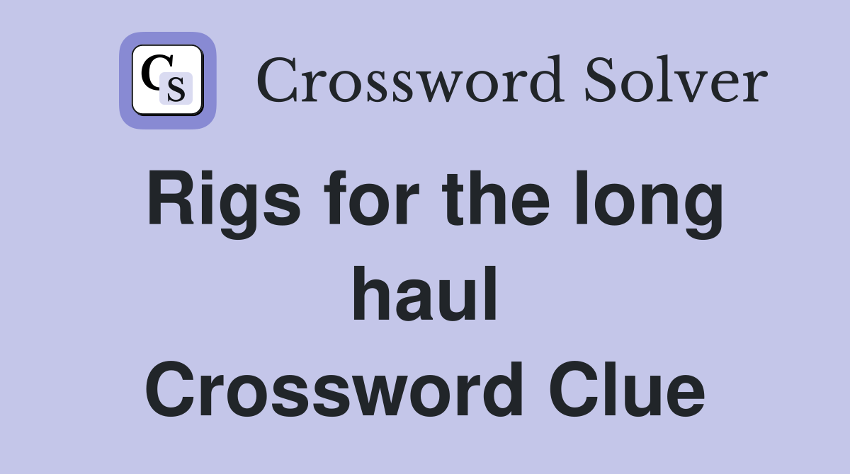 Rigs for the long haul Crossword Clue