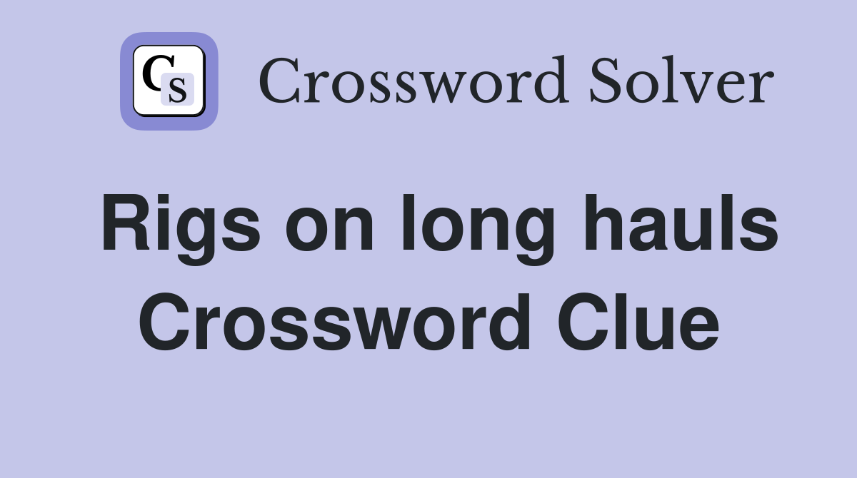 Rigs on long hauls Crossword Clue