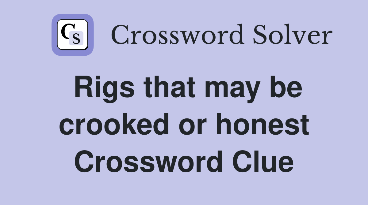 Rigs that may be crooked or honest Crossword Clue