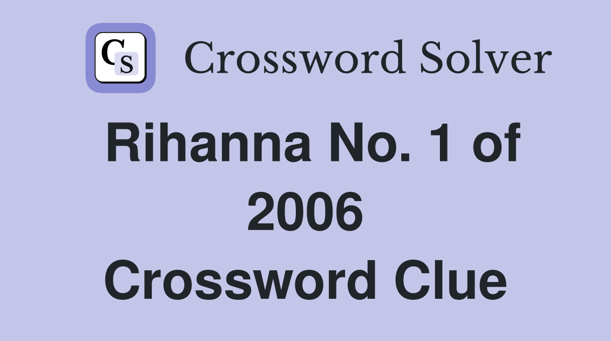 Rihanna No. 1 of 2006 Crossword Clue