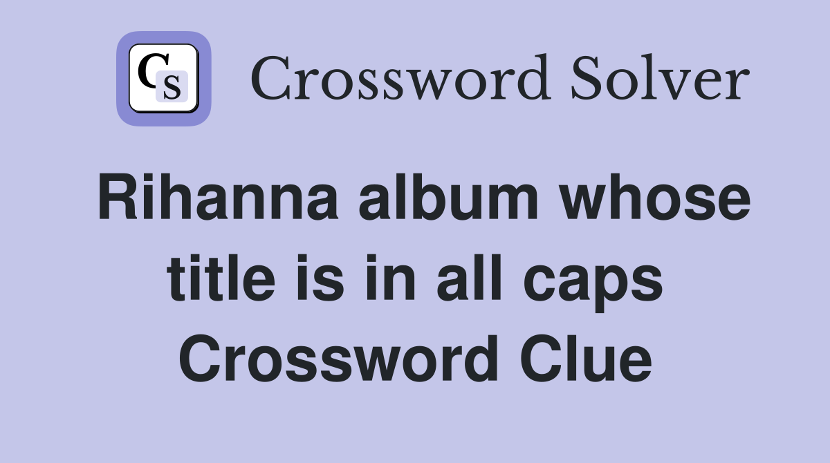 Rihanna album whose title is in all caps Crossword Clue