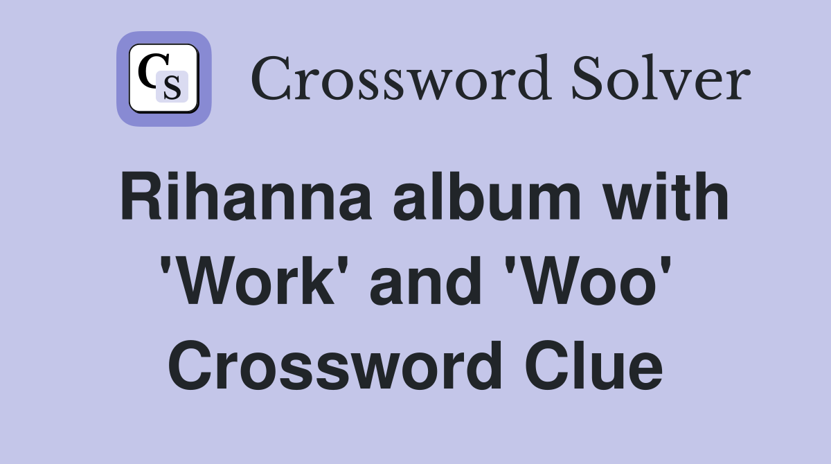 Rihanna album with 'Work' and 'Woo' Crossword Clue