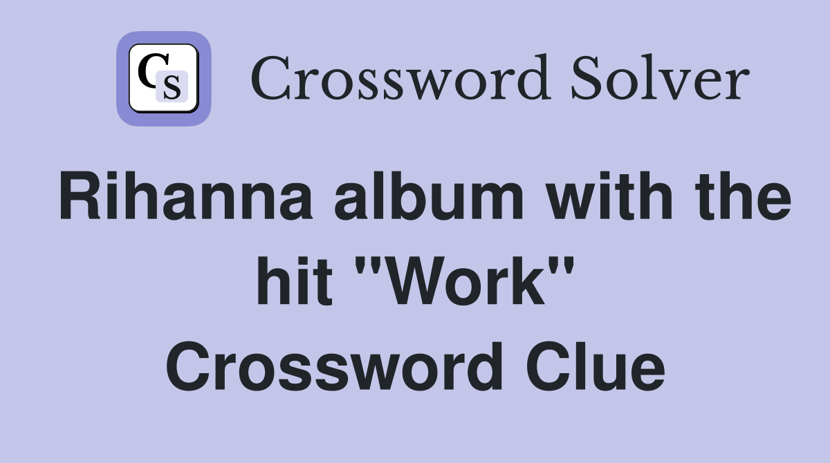 Rihanna album with the hit "Work" Crossword Clue