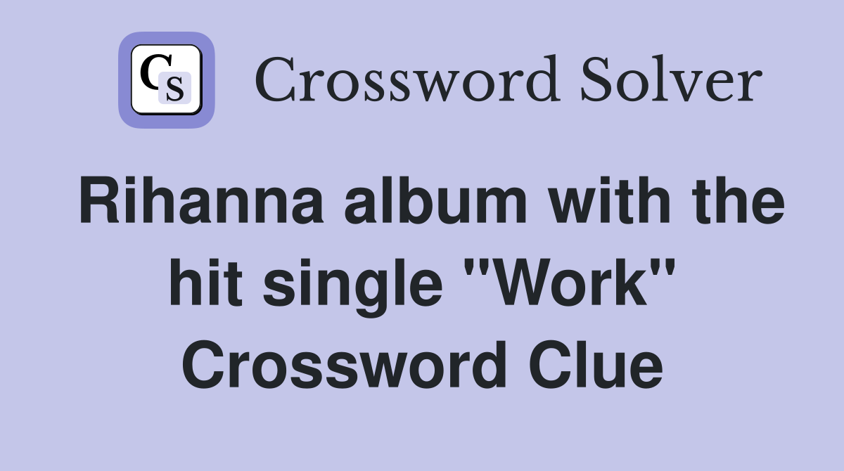 Rihanna album with the hit single "Work" Crossword Clue