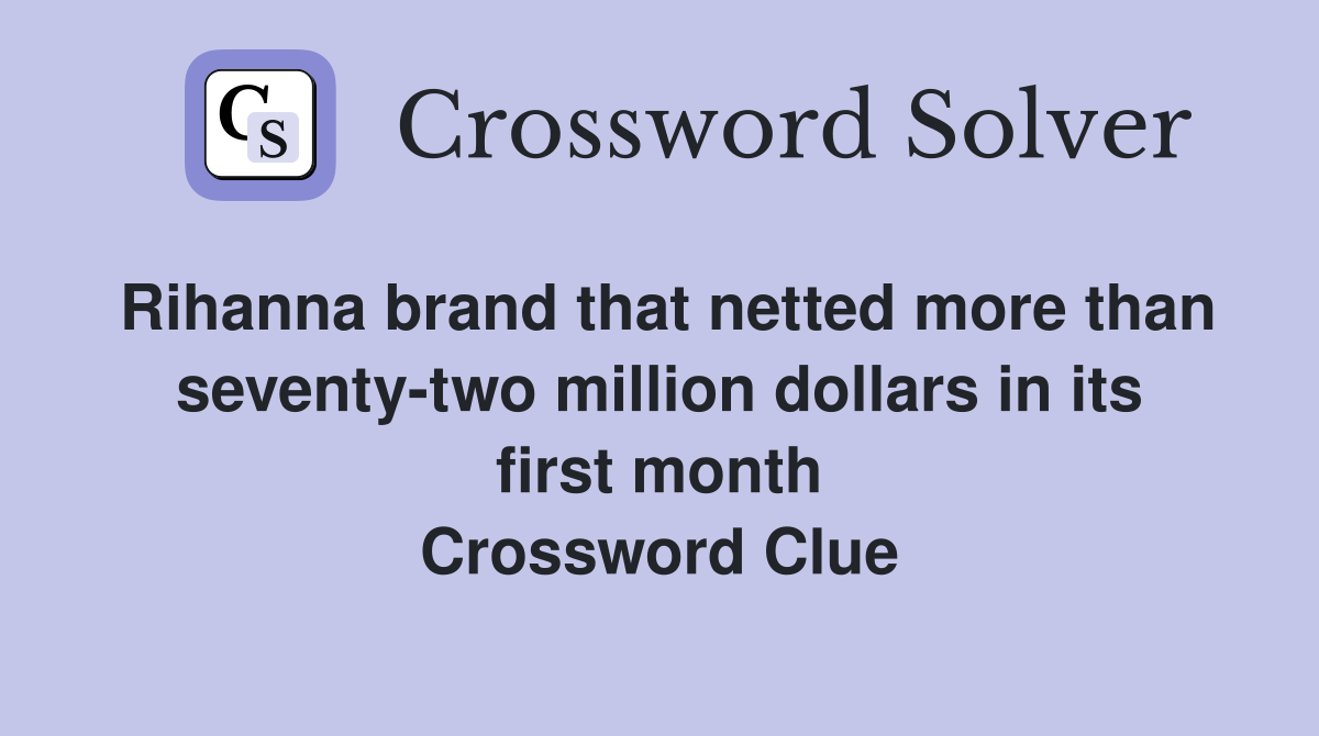 Rihanna brand that netted more than seventy-two million dollars in its first month Crossword Clue