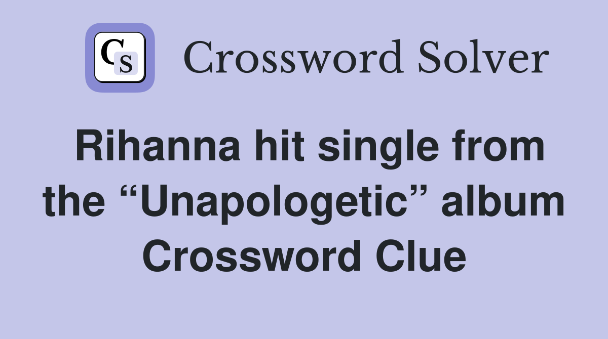 Rihanna hit single from the “Unapologetic” album Crossword Clue
