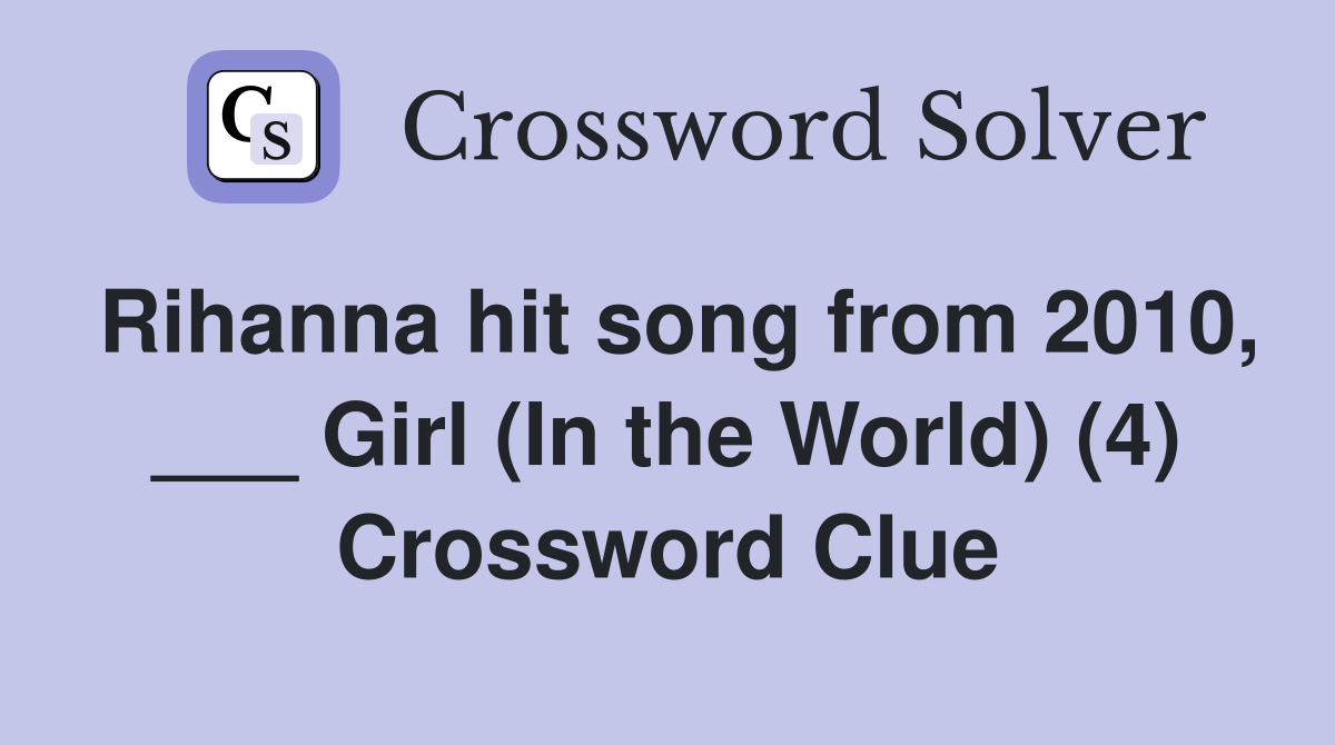 Rihanna hit song from 2010, ___ Girl (In the World) (4) Crossword Clue