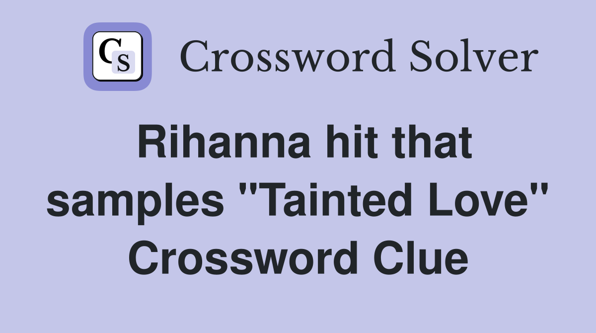 Rihanna hit that samples "Tainted Love" Crossword Clue