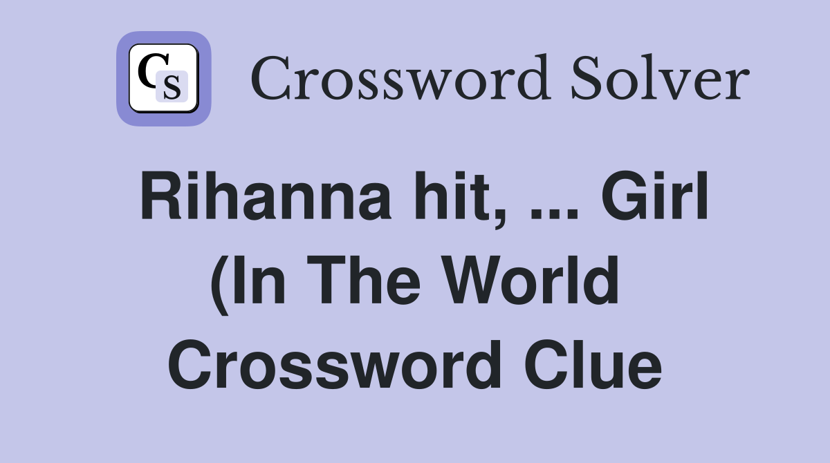 Rihanna hit Girl (In The World) Crossword Clue Answers Rihanna hit Girl (In The World) Crossword Clue Answers