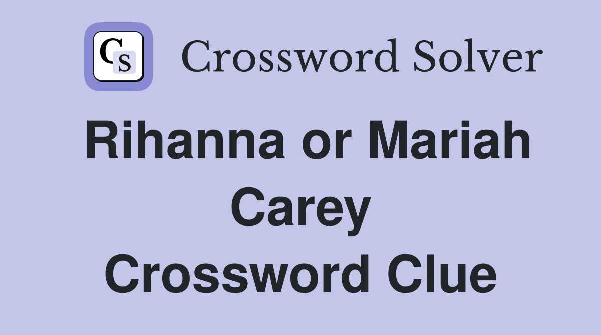Rihanna or Mariah Carey Crossword Clue