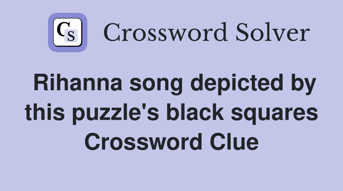 Rihanna song depicted by this puzzle's black squares Crossword Clue