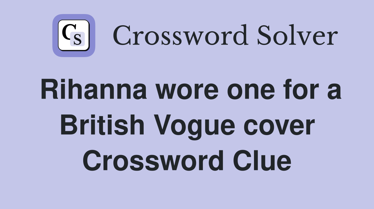 Rihanna wore one for a British Vogue cover Crossword Clue
