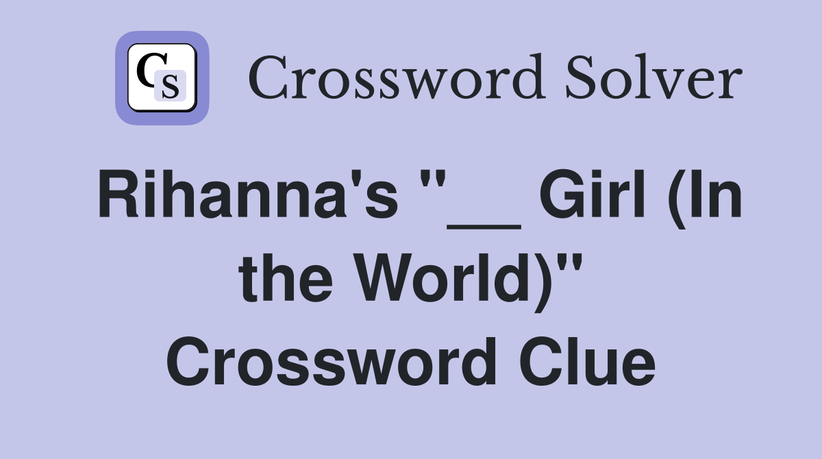 Rihanna's "__ Girl (In the World)" Crossword Clue