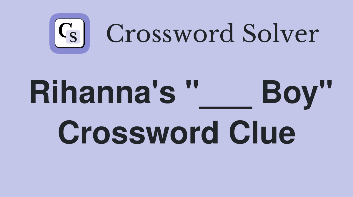 Rihanna's "___ Boy" Crossword Clue