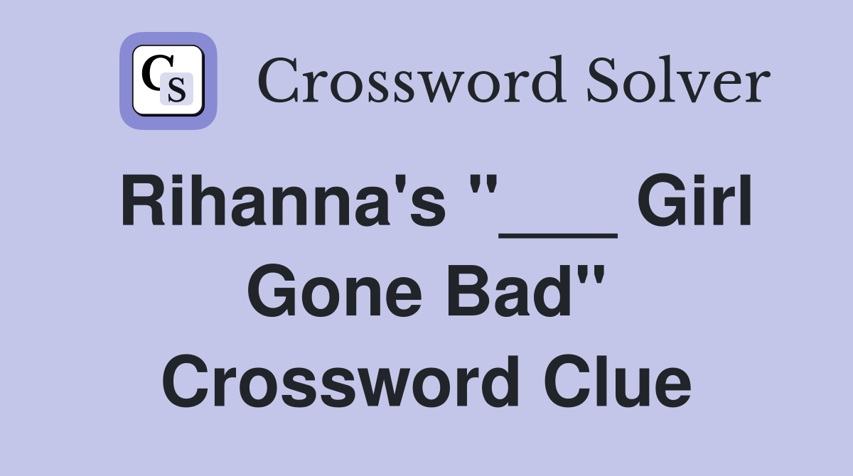 Rihanna's "___ Girl Gone Bad" Crossword Clue