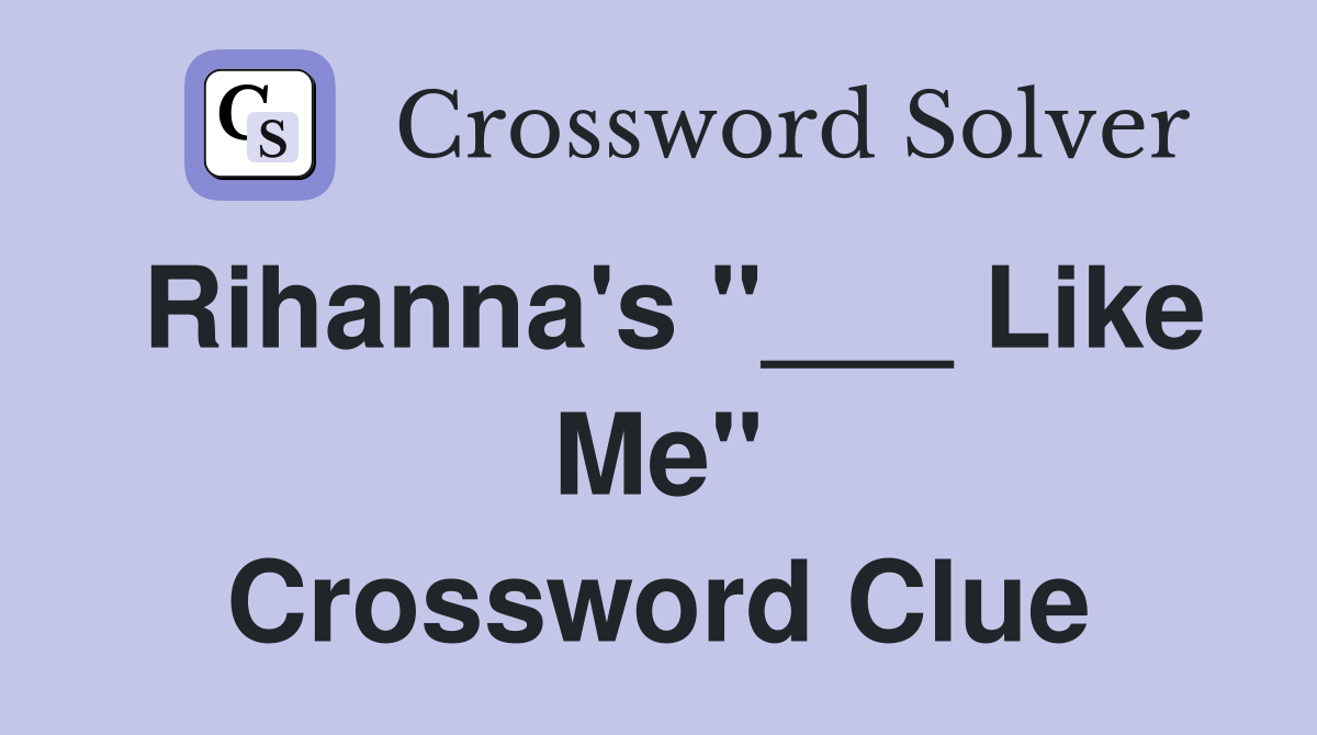 Rihanna's "___ Like Me" Crossword Clue