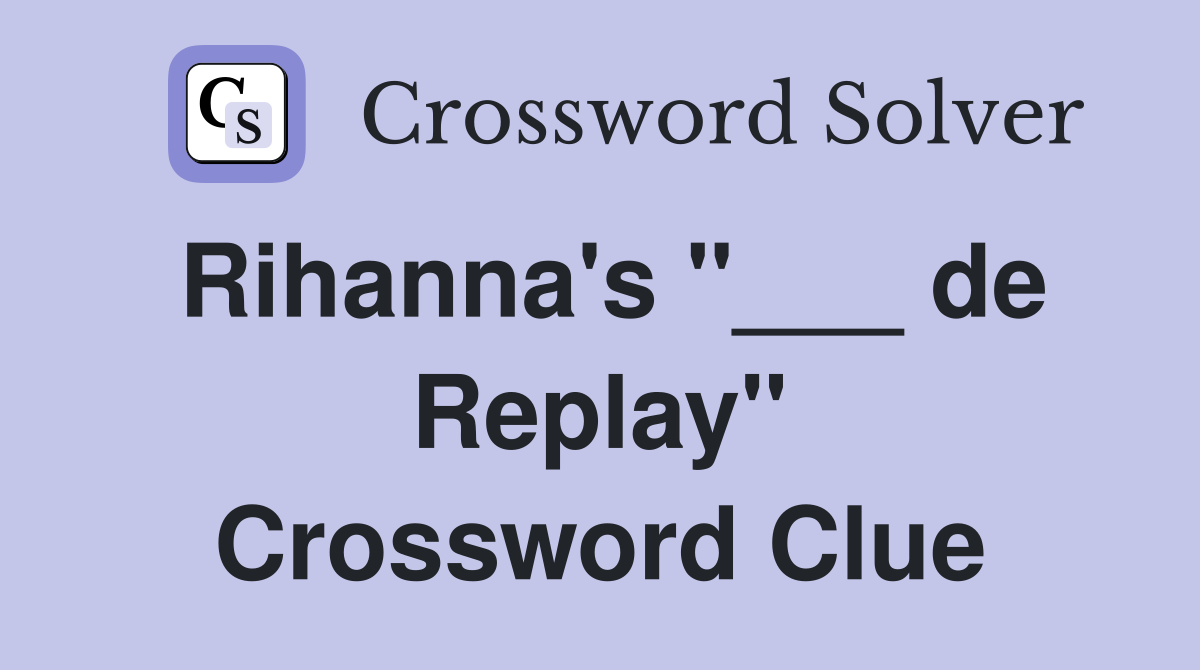 Rihanna's "___ de Replay" Crossword Clue