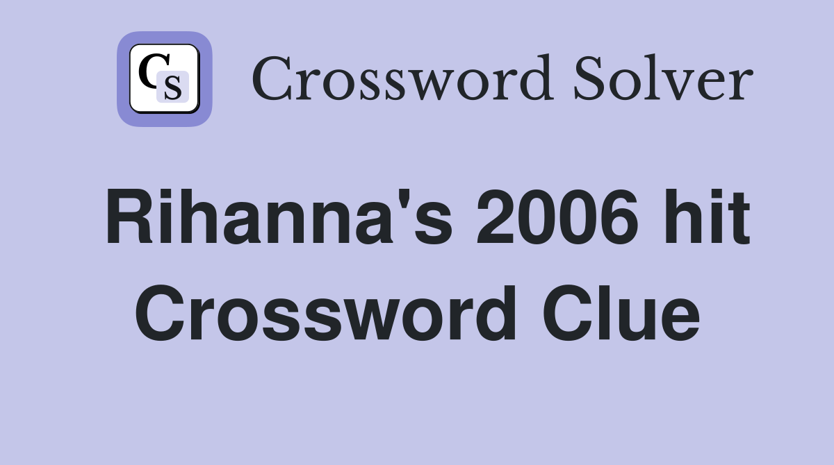 Rihanna's 2006 hit Crossword Clue