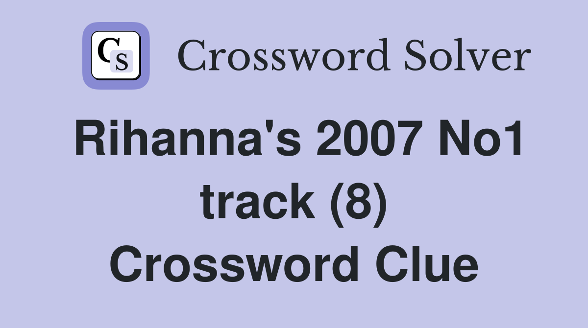 Rihanna's 2007 No1 track (8) Crossword Clue