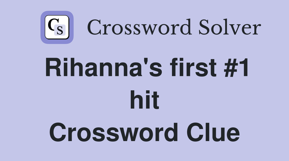 Rihanna's first #1 hit Crossword Clue