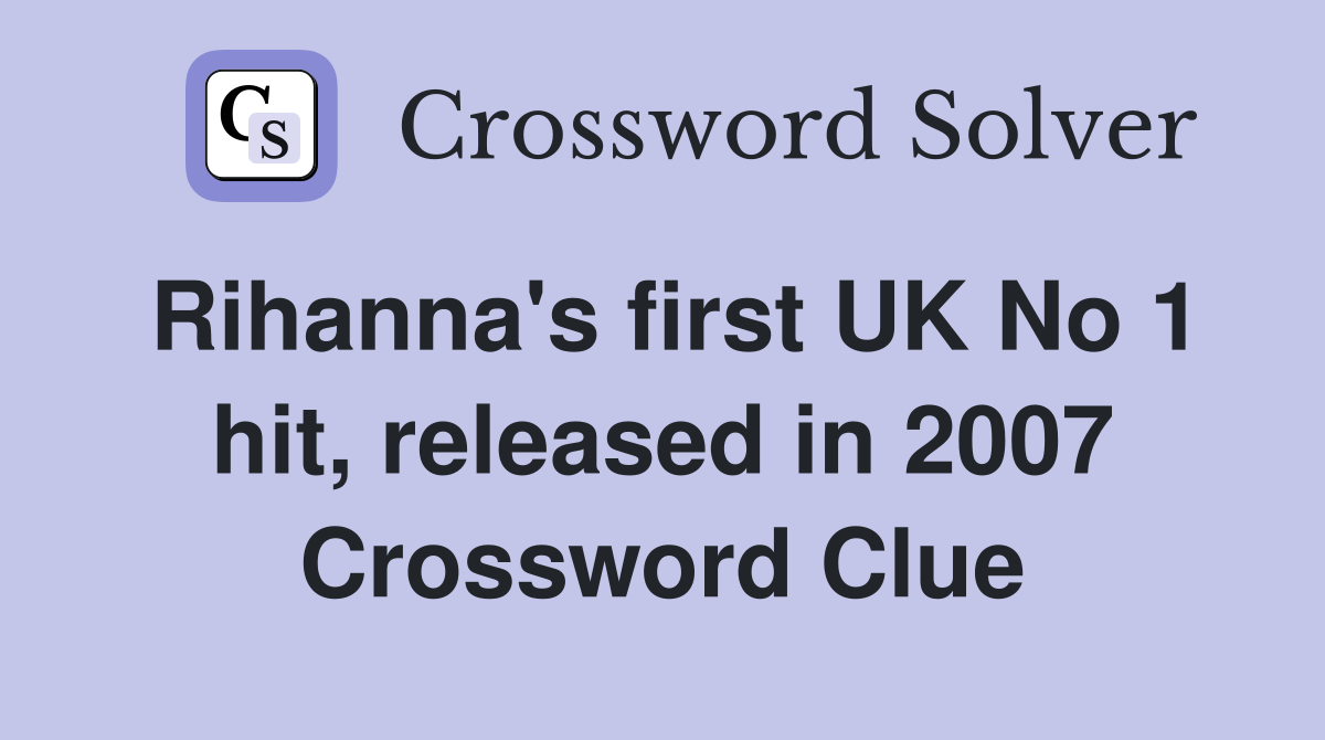 Rihanna's first UK No 1 hit, released in 2007 Crossword Clue