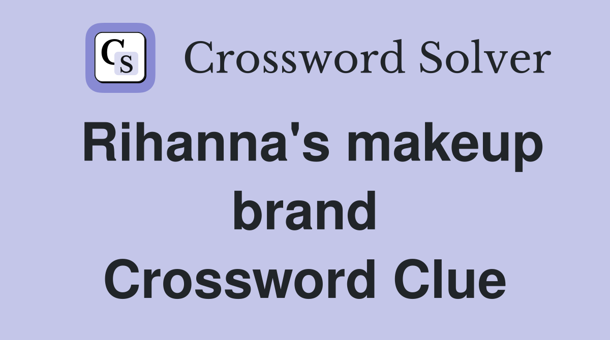 Rihanna's makeup brand Crossword Clue