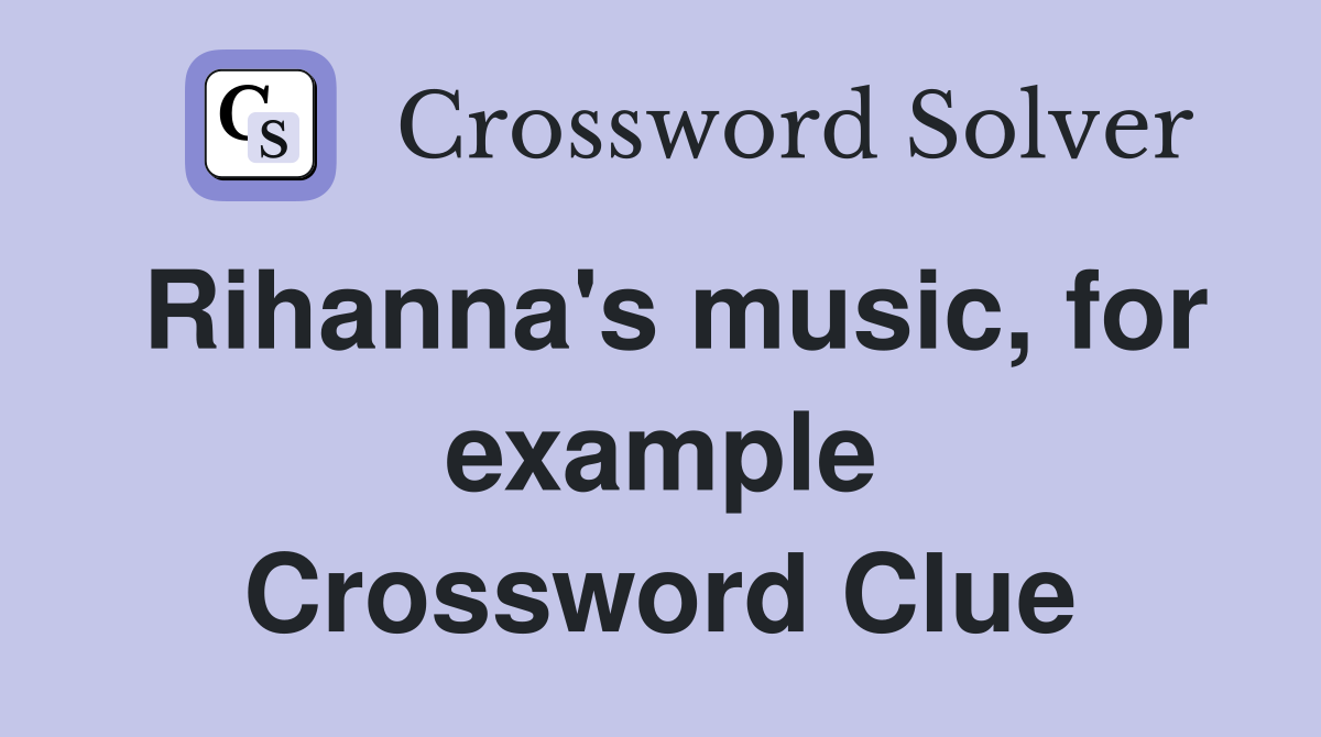 Rihanna's music, for example Crossword Clue