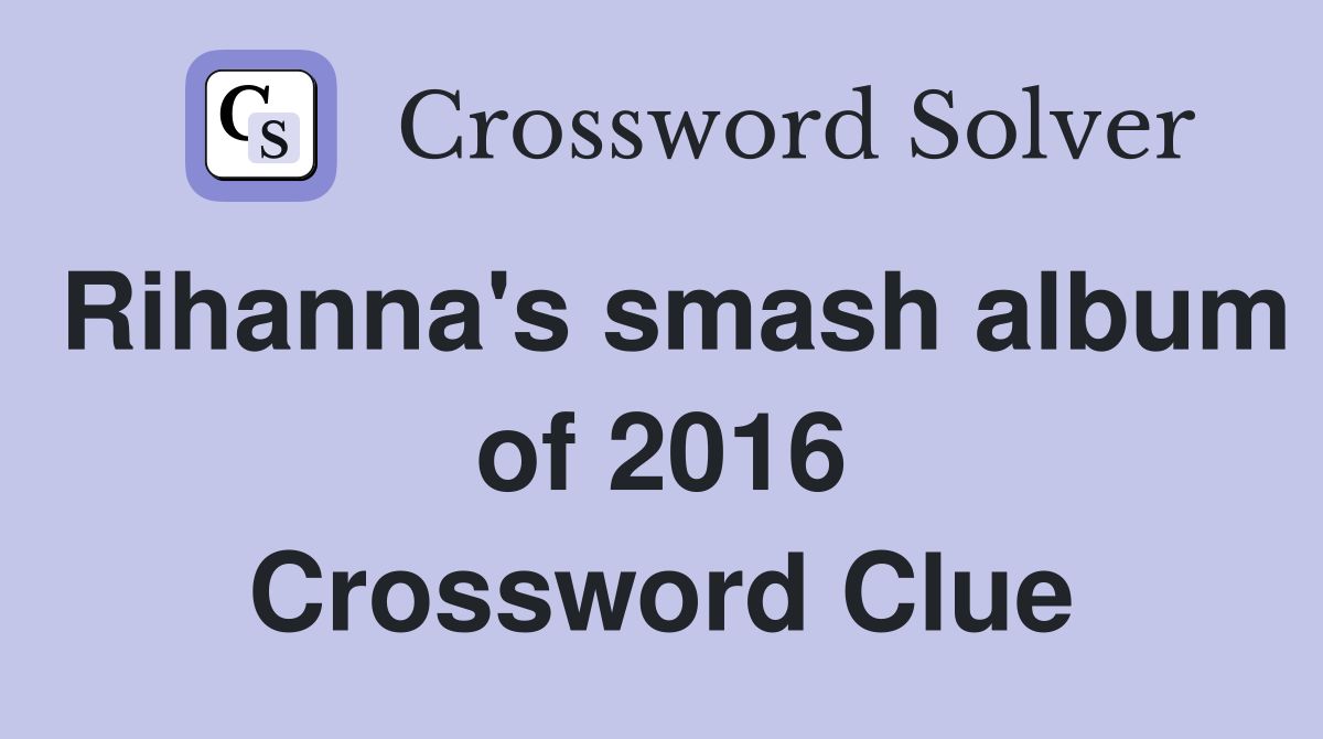Rihanna's smash album of 2016 Crossword Clue