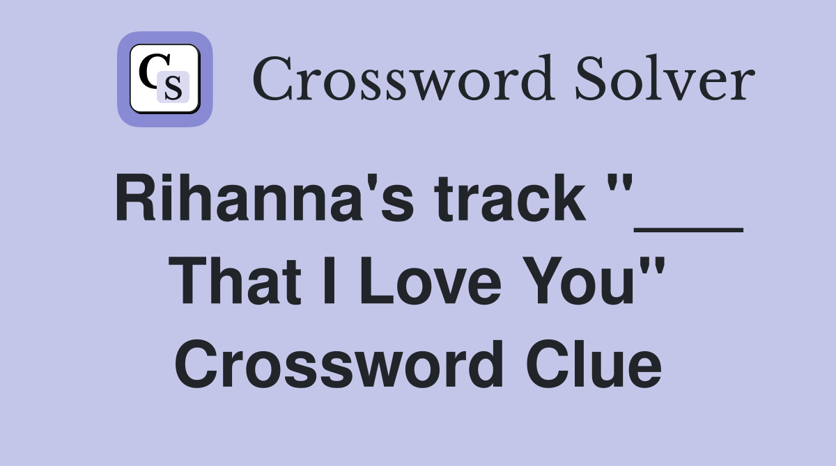 Rihanna's track "___ That I Love You" Crossword Clue